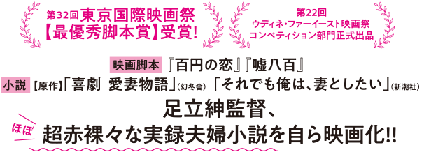 【映画脚本】『百円の恋』 『嘘八百』【小説】《原作》「喜劇 愛妻物語」(幻冬舎)「それでも俺は、妻としたい」(新潮社)足立紳監督、超赤裸々な(ほぼ)実録夫婦小説を自ら映画化‼